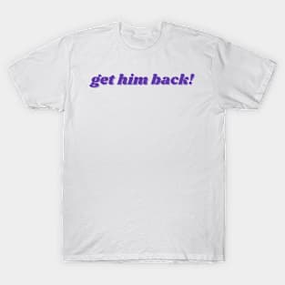 Get him back! T-Shirt